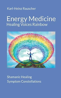 Energy Medicine: Healing Voices Rainbow: Shamanic + Symptom Constellations