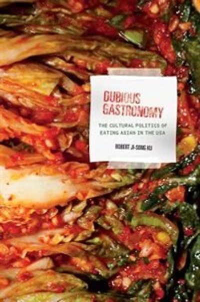 Dubious Gastronomy: The Cultural Politics Of Eating Asian Usa
