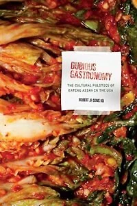 Dubious Gastronomy: The Cultural Politics Of Eating Asian Usa