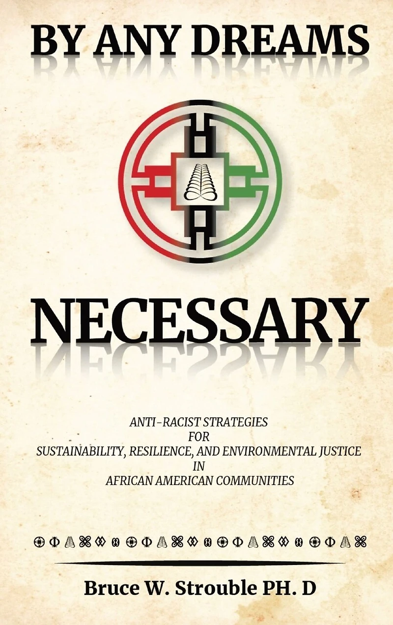 By Any Dreams Necessary: Anti-Racist Strategies for Sustainability, Resilience and Environmental Justice in African American Communities.