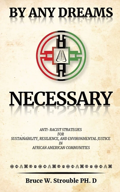 By Any Dreams Necessary: Anti-Racist Strategies for Sustainability, Resilience and Environmental Justice in African American Communities.