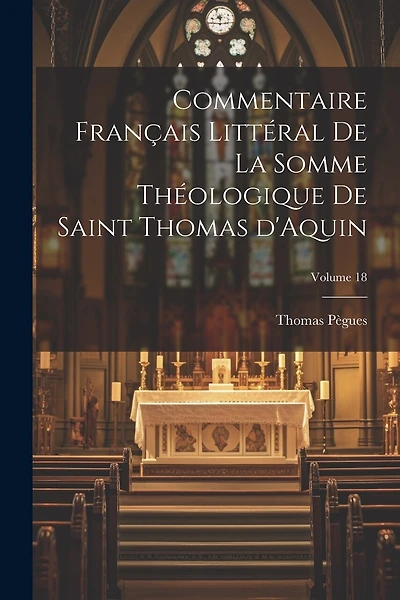 Commentaire français littéral de la Somme Théologique de Saint Thomas d'Aquin; Volume 18