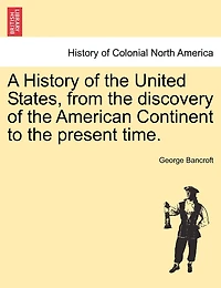 A History Of The United States, From The Discovery Of The American Continent To The Present Time.