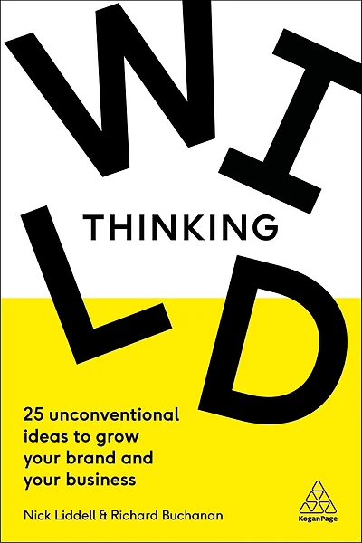 Wild Thinking: 25 Unconventional Ideas To Grow Your Brand And Business