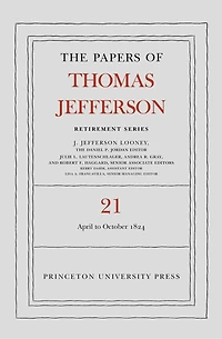 The Papers of Thomas Jefferson, Retirement Series, Volume 21: 1 April to 31 October 1824