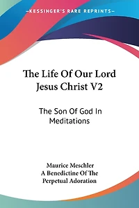 The Life Of Our Lord Jesus Christ V2: The Son Of God In Meditations