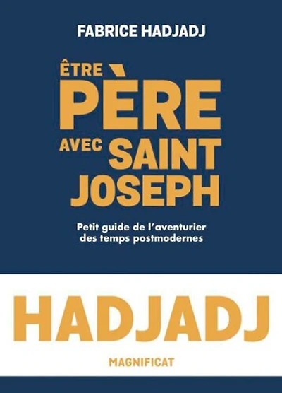 Etre père avec saint Joseph: petit guide de l'aventurier des temps postmodernes