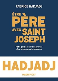 Etre père avec saint Joseph: petit guide de l'aventurier des temps postmodernes
