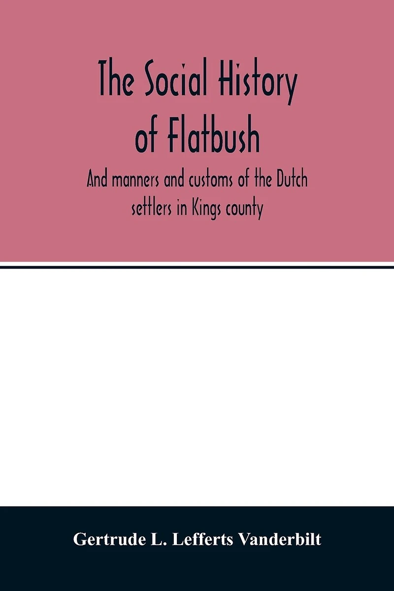 The social history of Flatbush: and manners and customs of the Dutch settlers in Kings county