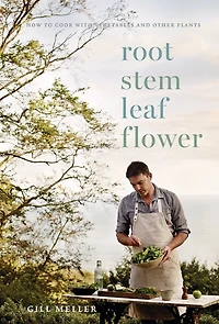 Root, Stem, Leaf, Flower: How To Cook With Vegetables And Other Plants