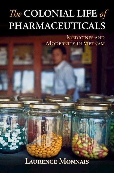 The Colonial Life of Pharmaceuticals: Medicines and Modernity Vietnam