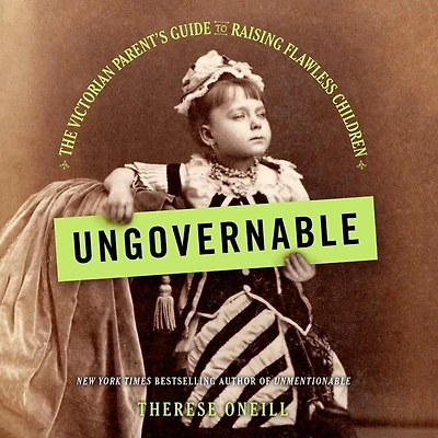 Ungovernable: The Victorian Parent's Guide To Raising Flawless Children
