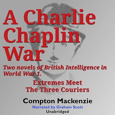 A Charlie Chaplin War: Two novels of British Intelligence World War 1
