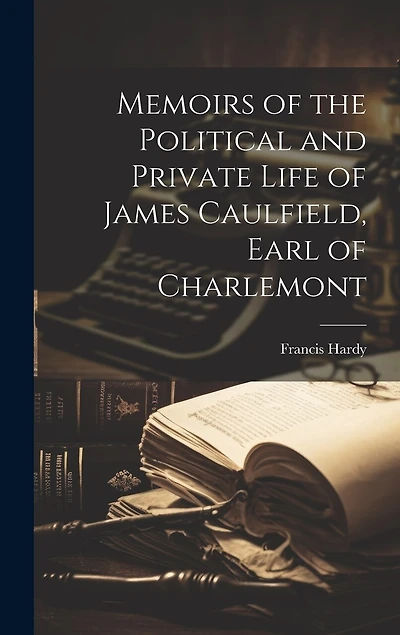 Memoirs of the Political and Private Life of James Caulfield, Earl of Charlemont