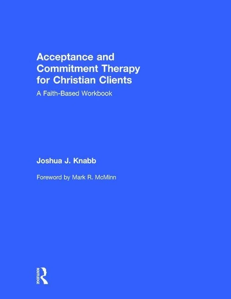 Acceptance and Commitment Therapy for Christian Clients: A Faith-Based Workbook