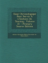 Essai Chronologique Pour Servir À L'histoire De Tournay; Volume 31