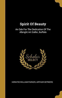Spirit Of Beauty: An Ode For The Dedication Of The Albright Art Galler, Buffalo