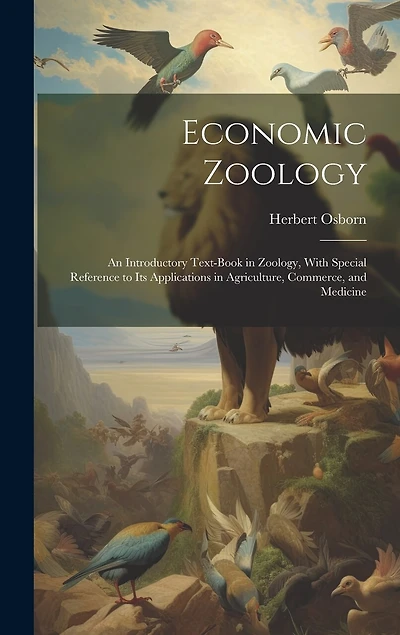 Economic Zoology: An Introductory Text-Book in Zoology, With Special Reference to Its Applications in Agriculture, Commerce, and Medicine