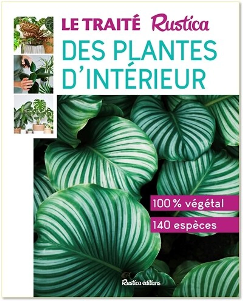 Le traité Rustica des plantes d'intérieur: 100 % végétal, 140 espèces