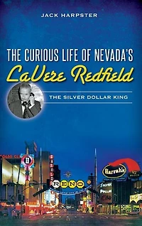 The Curious Life of Nevada's Lavere Redfield: The Silver Dollar King