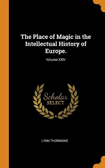 The Place of Magic in the Intellectual History of Europe.; Volume XXIV