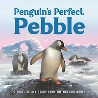 PENGUINS PERFECT PEBBLE: A True-to-Life Story from the Natural World, Ages 5 & Up