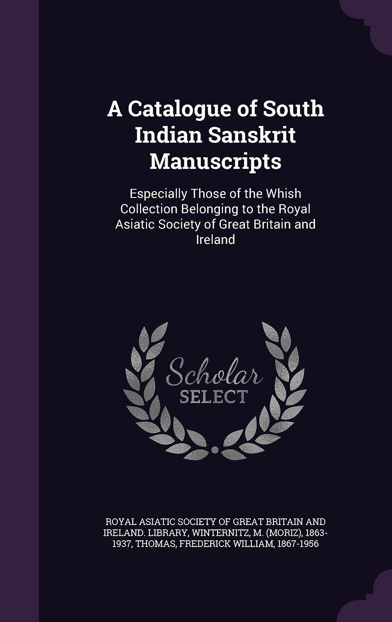 A Catalogue of South Indian Sanskrit Manuscripts: Especially Those of the Whish Collection Belonging to the Royal Asiatic Society of Great Britain and Ireland
