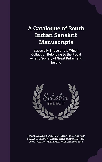 A Catalogue of South Indian Sanskrit Manuscripts: Especially Those of the Whish Collection Belonging to the Royal Asiatic Society of Great Britain and Ireland