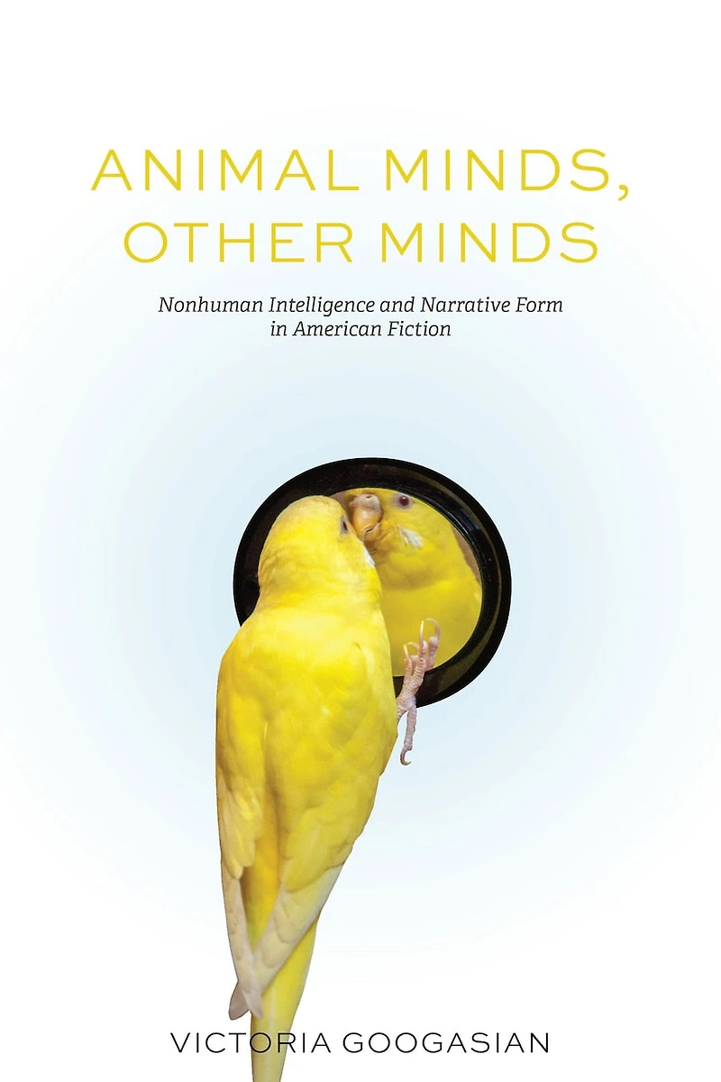 Animal Minds, Other Minds: Nonhuman Intelligence and Narrative Form American Fiction