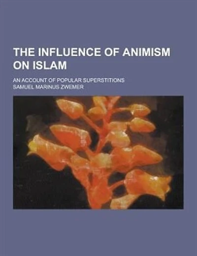 The Influence of Animism on Islam; An Account of Popular Superstitions