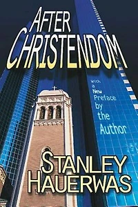 After Christendom: How the Church Is to Behave If Freedom, Justice, and a Christian Nation Are Bad Ideas