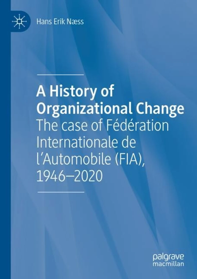 A History of Organizational Change: The case Federation Internationale de l'Automobile (FIA), 1946-2020