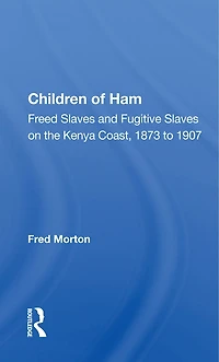 Children Of Ham: Freed Slaves And Fugitive On The Kenya Coast, 1873 To 1907