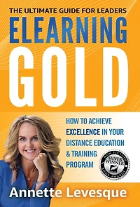 Elearning Gold - The Ultimate Guide for Leaders: How to Achieve Excellence Your Distance Education & Training Program