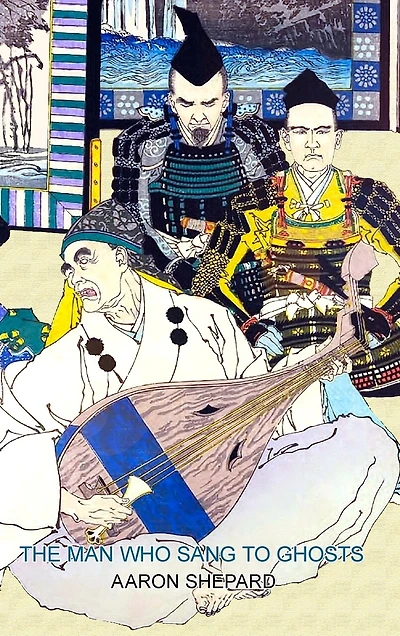 the Man Who Sang to Ghosts: A Japanese Legend, Retold from Story of Hoichi and Based on Tale Heike
