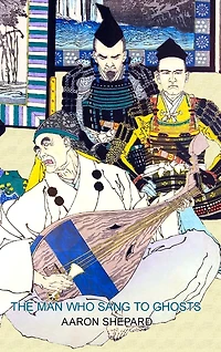 the Man Who Sang to Ghosts: A Japanese Legend, Retold from Story of Hoichi and Based on Tale Heike