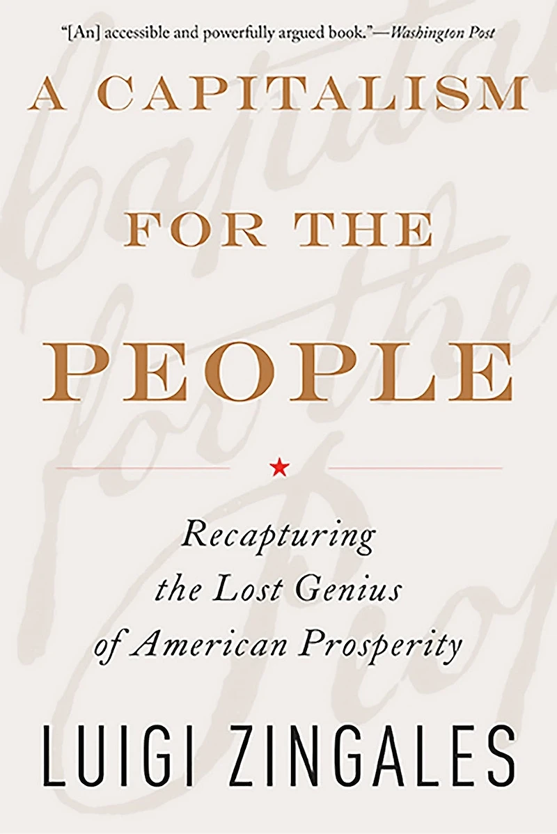 A Capitalism for the People: Recapturing Lost Genius of American Prosperity