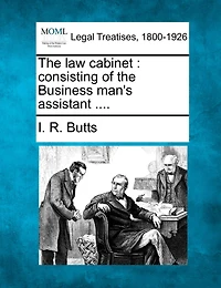 The Law Cabinet: Consisting Of The Business Man's Assistant ....