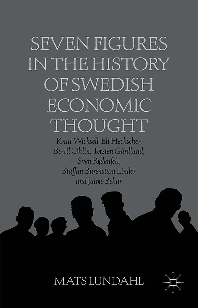Seven Figures the History of Swedish Economic Thought: Knut Wicksell, Eli Heckscher, Bertil Ohlin, Torsten Gardlund, Sven Rydenfelt, Staffan Burenstam Linder and Jaime Behar