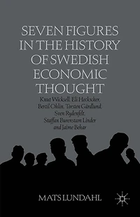 Seven Figures the History of Swedish Economic Thought: Knut Wicksell, Eli Heckscher, Bertil Ohlin, Torsten Gardlund, Sven Rydenfelt, Staffan Burenstam Linder and Jaime Behar