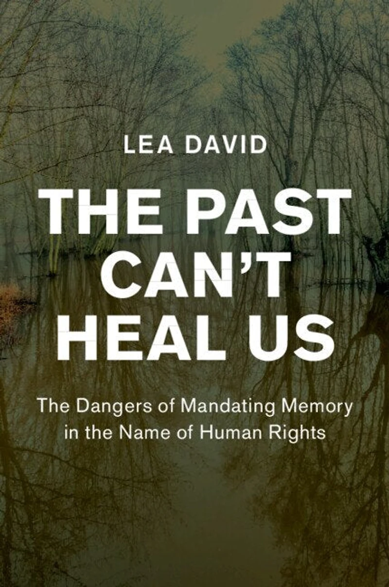 the Past Can't Heal Us: Dangers of Mandating Memory Name Human Rights