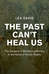 the Past Can't Heal Us: Dangers of Mandating Memory Name Human Rights
