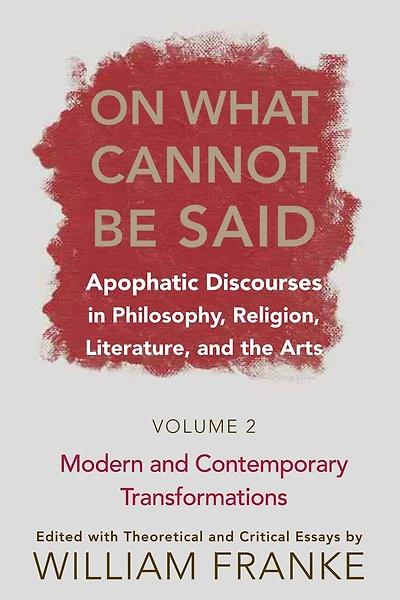 On What Cannot Be Said: Apophatic Discourses Philosophy, Religion, Literature, and the Arts. Volume 2. Modern Contemporary Transformations