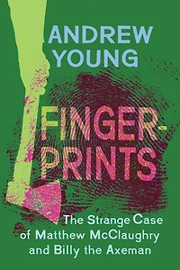 Fingerprints: The Strange Case Of Matthew Mcclaughry And Billy The Axeman