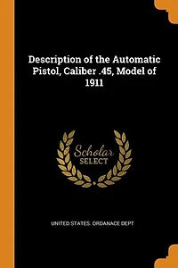 Description of the Automatic Pistol, Caliber .45, Model 1911