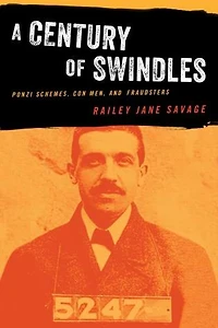 Century of Swindles: Ponzi Schemes, Con Men, and Fraudsters
