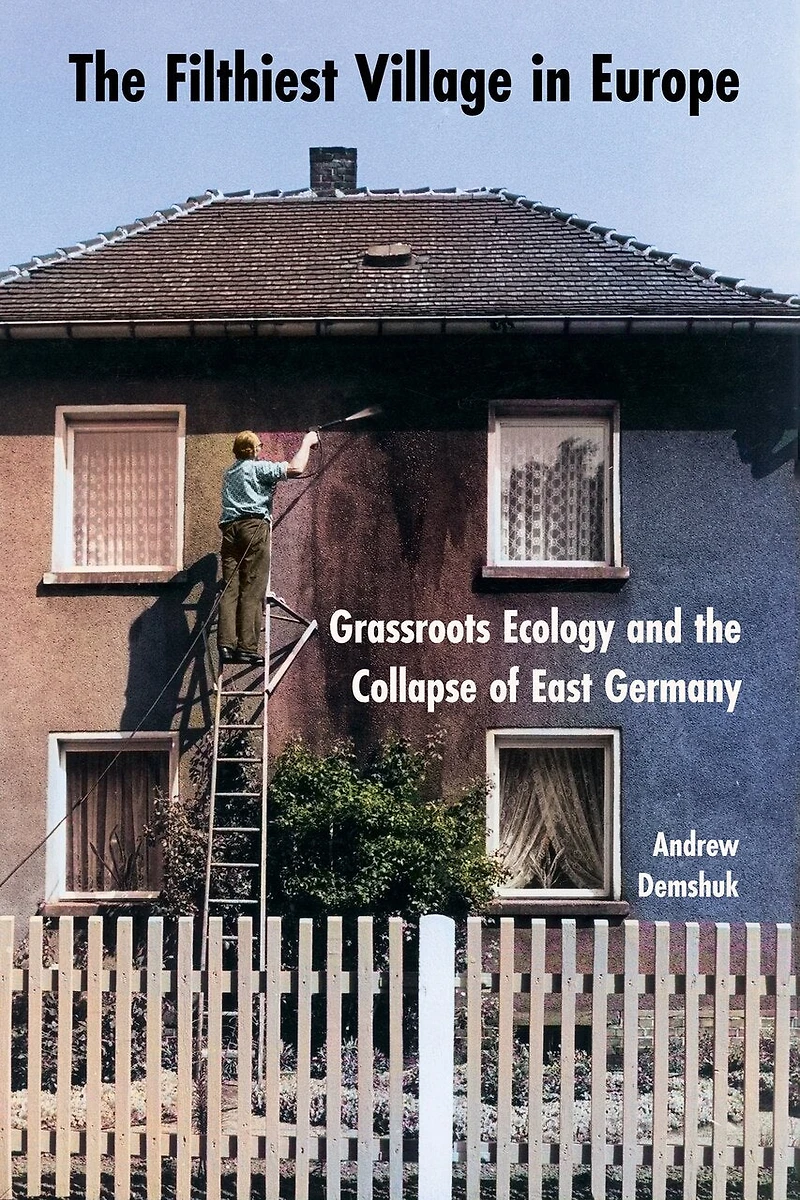 the Filthiest Village Europe: Grassroots Ecology and Collapse of East Germany