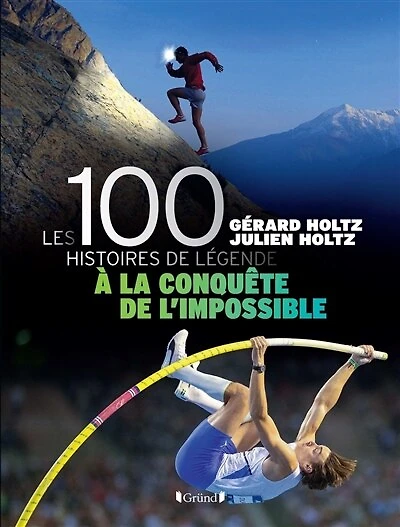 Les 100 histoires de légende: à la conquête de l'impossible