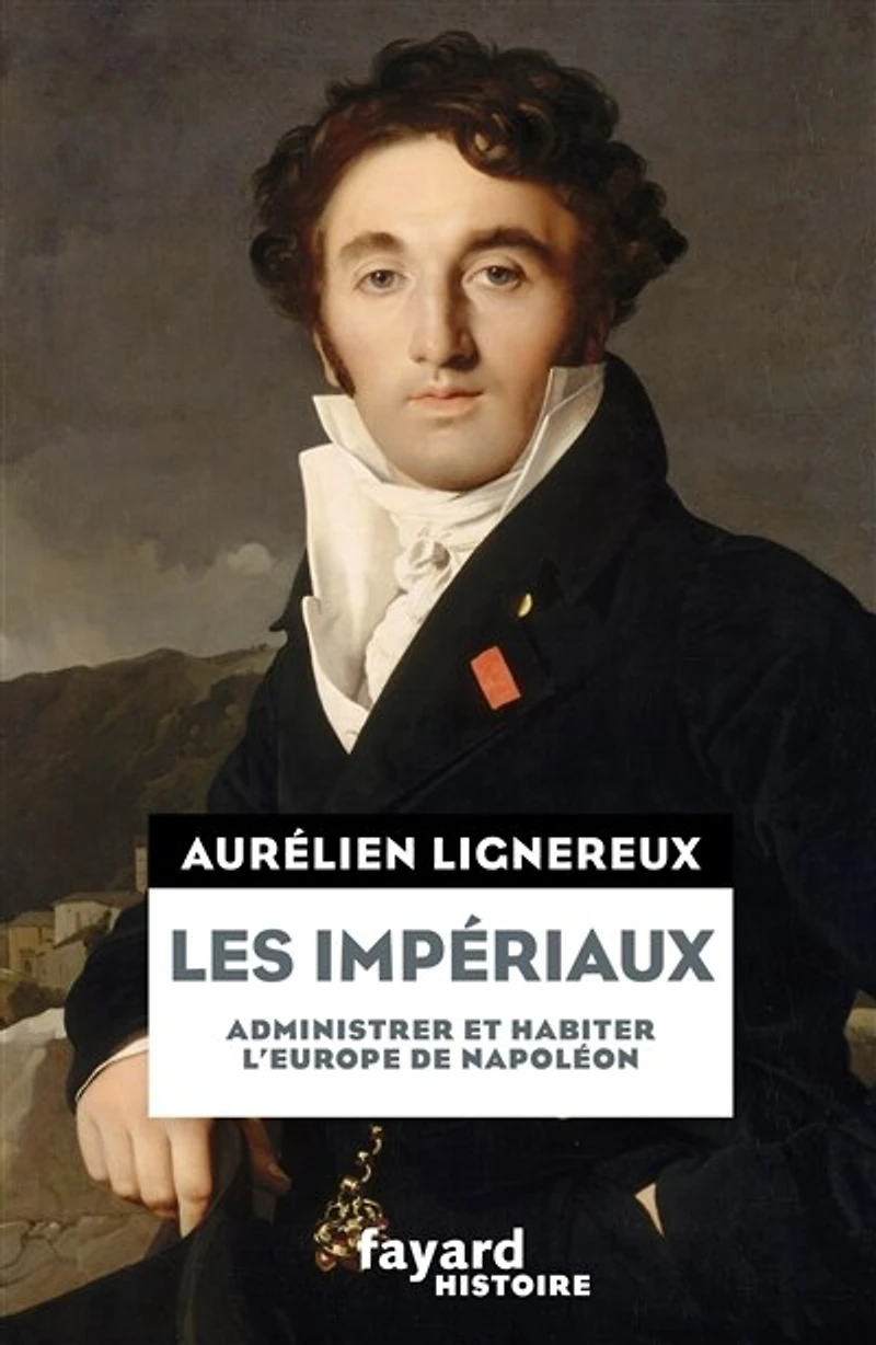 Les impériaux: administrer et habiter l'Europe de Napoléon