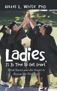Ladies, It Is Time to Get Smart: Think Smart and Act Become the Very Best